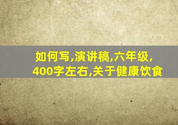 如何写,演讲稿,六年级,400字左右,关于健康饮食