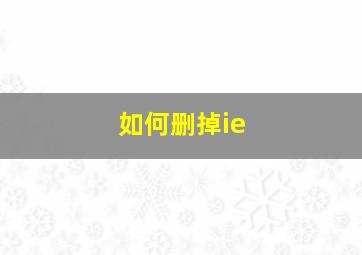 如何删掉ie