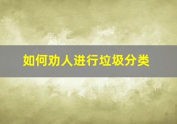 如何劝人进行垃圾分类