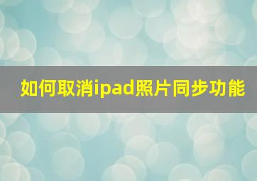 如何取消ipad照片同步功能