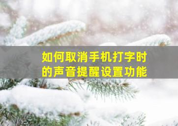 如何取消手机打字时的声音提醒设置功能