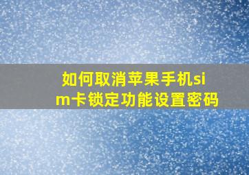 如何取消苹果手机sim卡锁定功能设置密码