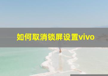 如何取消锁屏设置vivo