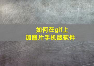 如何在gif上加图片手机版软件