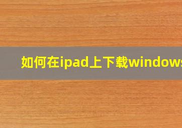 如何在ipad上下载windows10