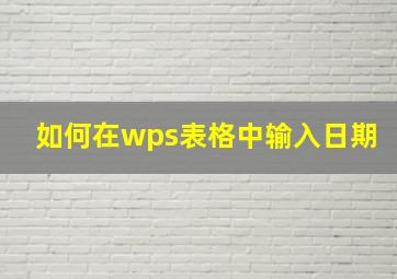 如何在wps表格中输入日期