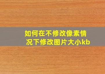 如何在不修改像素情况下修改图片大小kb