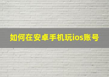 如何在安卓手机玩ios账号