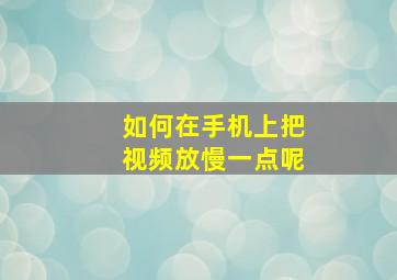 如何在手机上把视频放慢一点呢