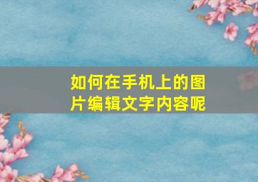 如何在手机上的图片编辑文字内容呢