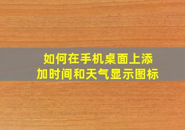 如何在手机桌面上添加时间和天气显示图标