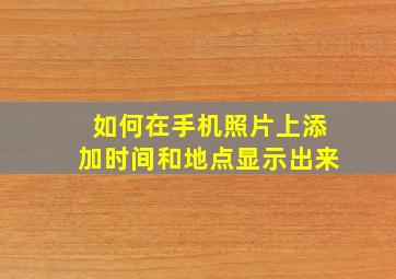 如何在手机照片上添加时间和地点显示出来