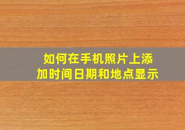 如何在手机照片上添加时间日期和地点显示