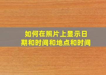 如何在照片上显示日期和时间和地点和时间