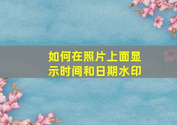 如何在照片上面显示时间和日期水印