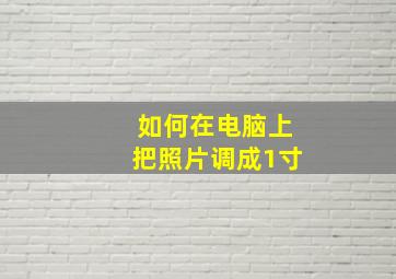 如何在电脑上把照片调成1寸