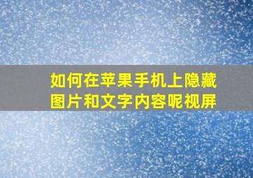 如何在苹果手机上隐藏图片和文字内容呢视屏