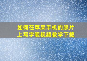 如何在苹果手机的照片上写字呢视频教学下载