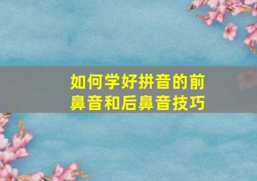 如何学好拼音的前鼻音和后鼻音技巧