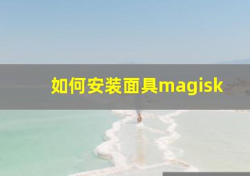 如何安装面具magisk