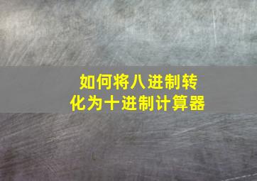 如何将八进制转化为十进制计算器