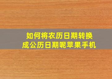 如何将农历日期转换成公历日期呢苹果手机