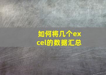 如何将几个excel的数据汇总