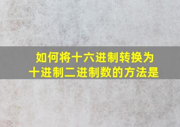 如何将十六进制转换为十进制二进制数的方法是