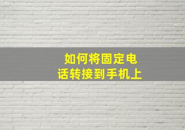 如何将固定电话转接到手机上