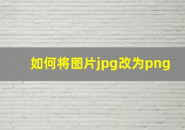 如何将图片jpg改为png