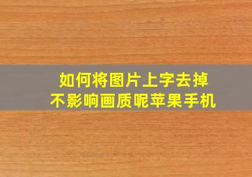 如何将图片上字去掉不影响画质呢苹果手机