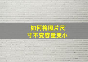 如何将图片尺寸不变容量变小