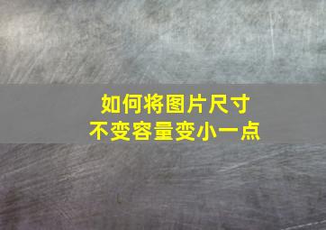 如何将图片尺寸不变容量变小一点