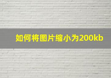 如何将图片缩小为200kb