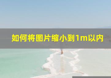 如何将图片缩小到1m以内