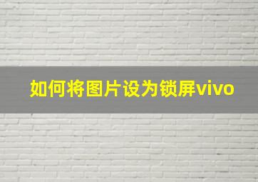 如何将图片设为锁屏vivo