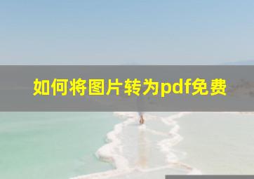 如何将图片转为pdf免费