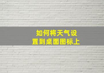 如何将天气设置到桌面图标上