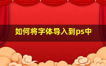 如何将字体导入到ps中