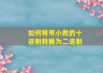 如何将带小数的十进制转换为二进制