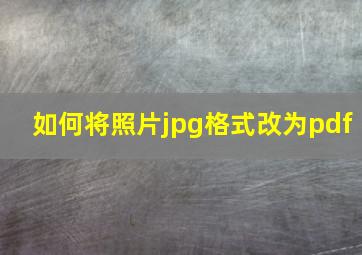 如何将照片jpg格式改为pdf