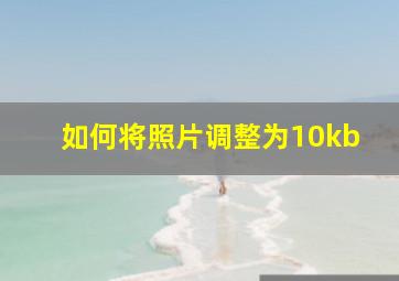 如何将照片调整为10kb