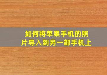 如何将苹果手机的照片导入到另一部手机上