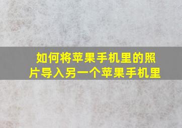 如何将苹果手机里的照片导入另一个苹果手机里