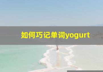 如何巧记单词yogurt