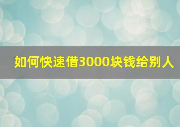 如何快速借3000块钱给别人