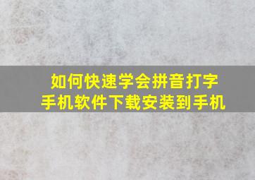 如何快速学会拼音打字手机软件下载安装到手机