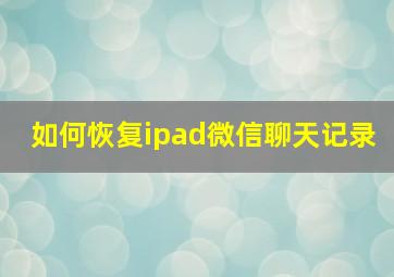 如何恢复ipad微信聊天记录