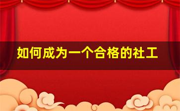 如何成为一个合格的社工