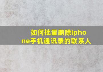 如何批量删除iphone手机通讯录的联系人